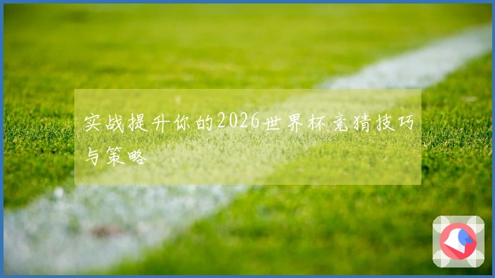 实战提升你的2026世界杯竞猜技巧与策略